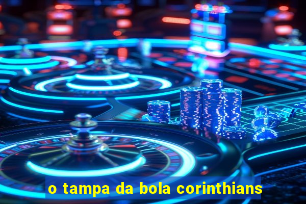 o tampa da bola corinthians